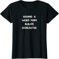 Majica čudna Mama oblikuje karakter za žene